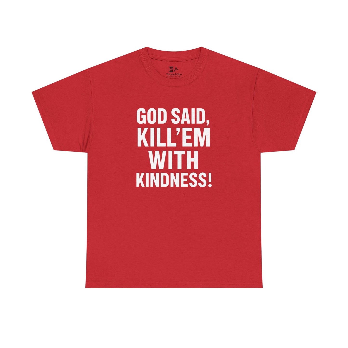 GOD SAID KILL'EM WITH KINDNESS WT