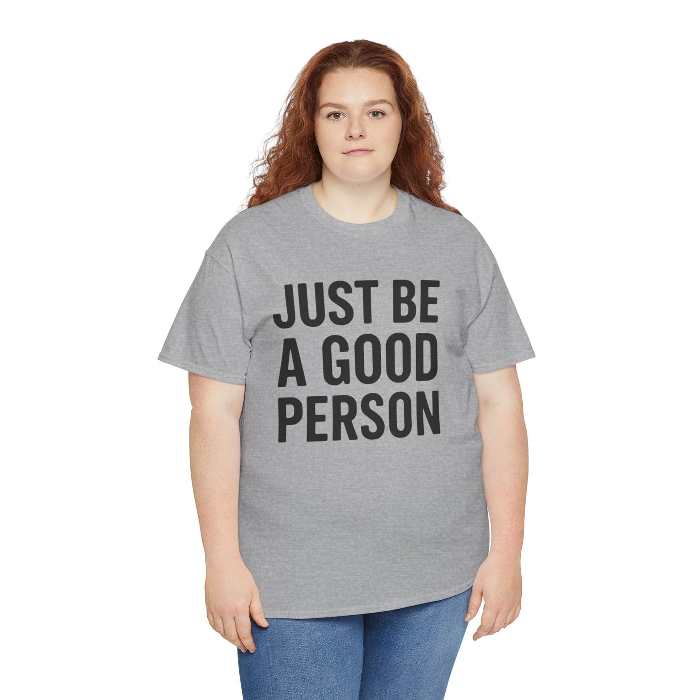 JUST BE A GOOD PERSON