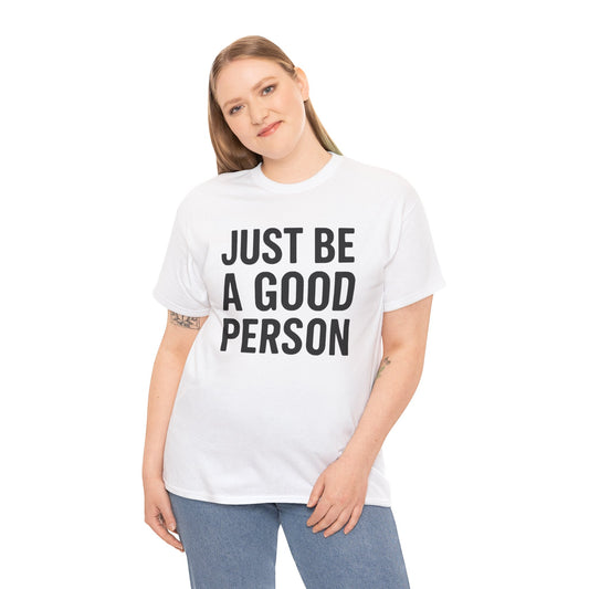 JUST BE A GOOD PERSON