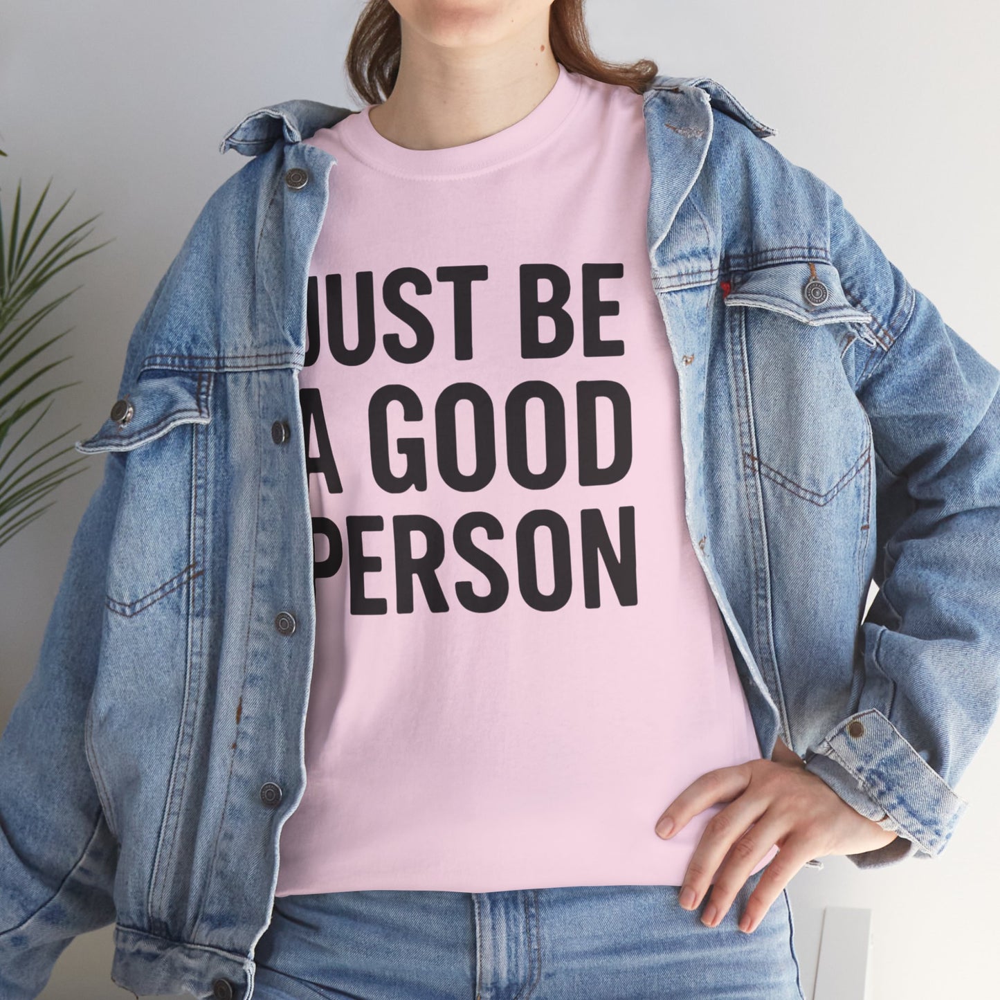 JUST BE A GOOD PERSON