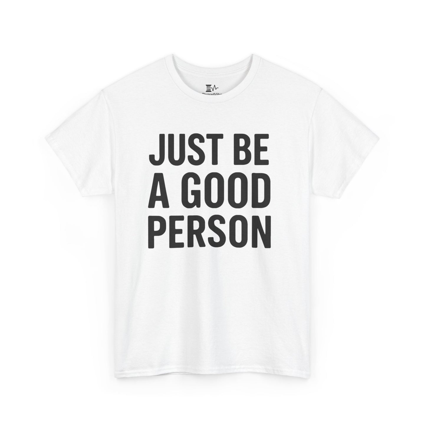JUST BE A GOOD PERSON