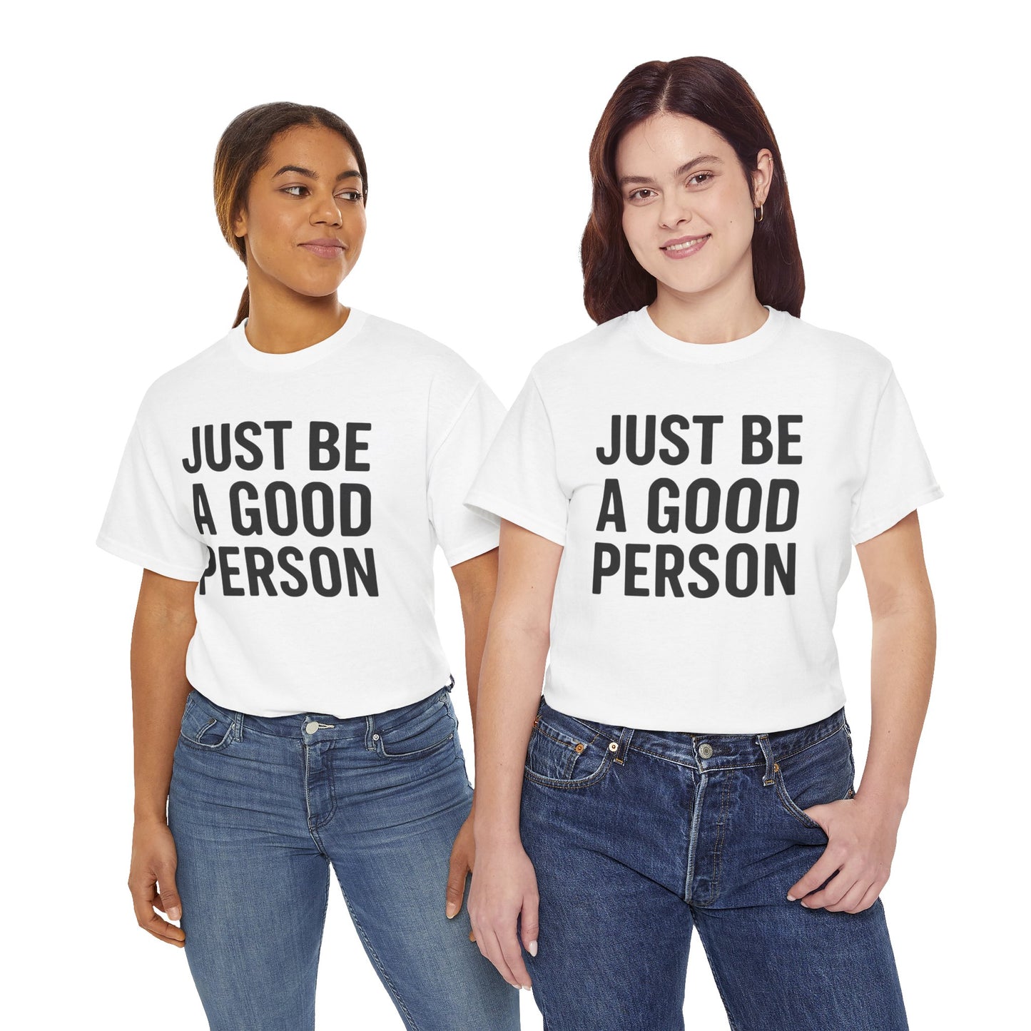 JUST BE A GOOD PERSON