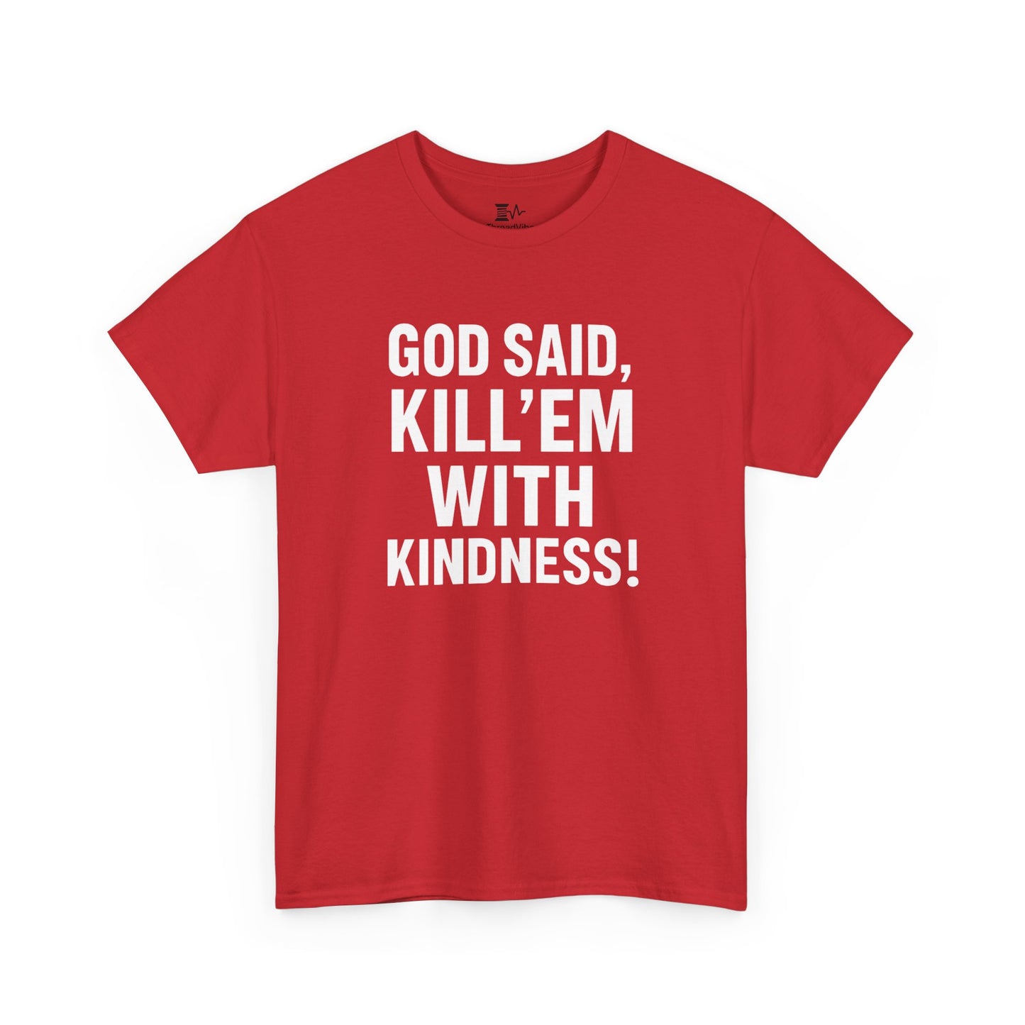 GOD SAID KILL'EM WITH KINDNESS WT