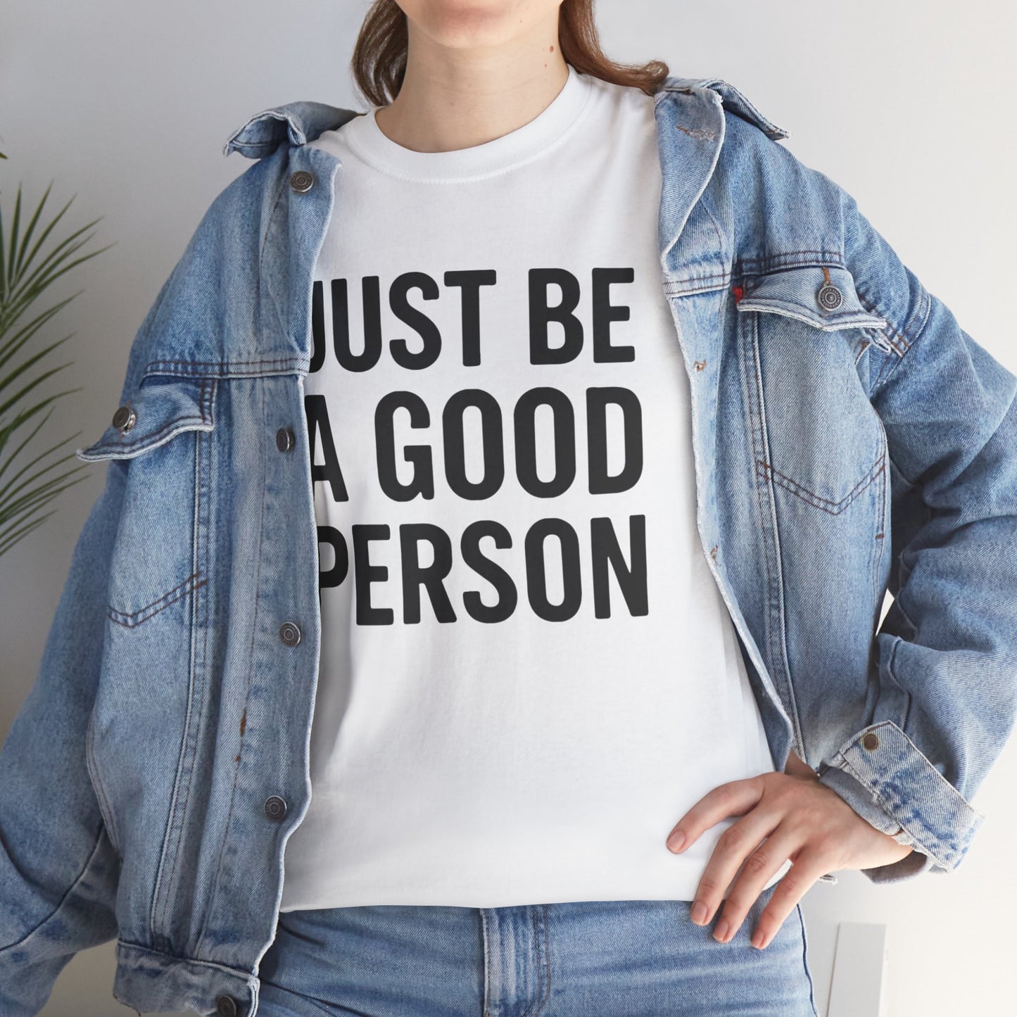 JUST BE A GOOD PERSON
