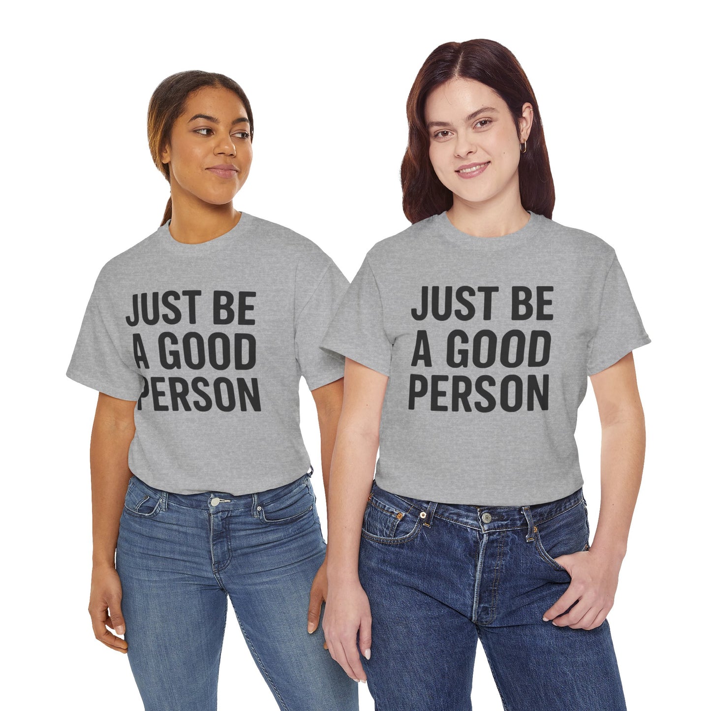 JUST BE A GOOD PERSON