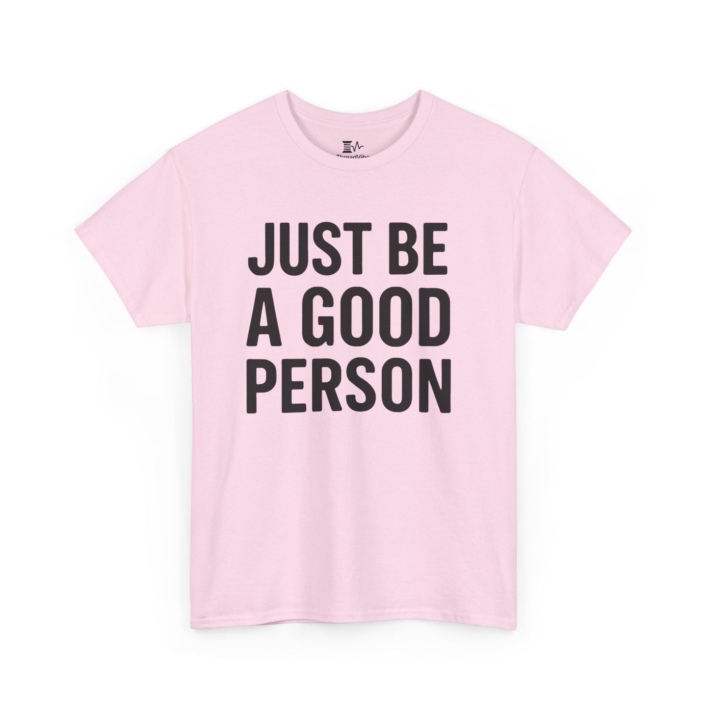 JUST BE A GOOD PERSON