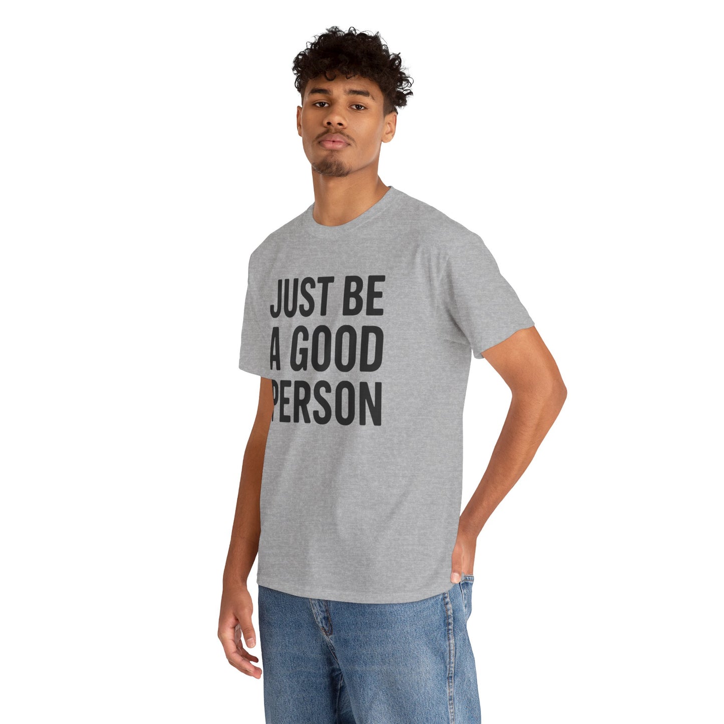 JUST BE A GOOD PERSON