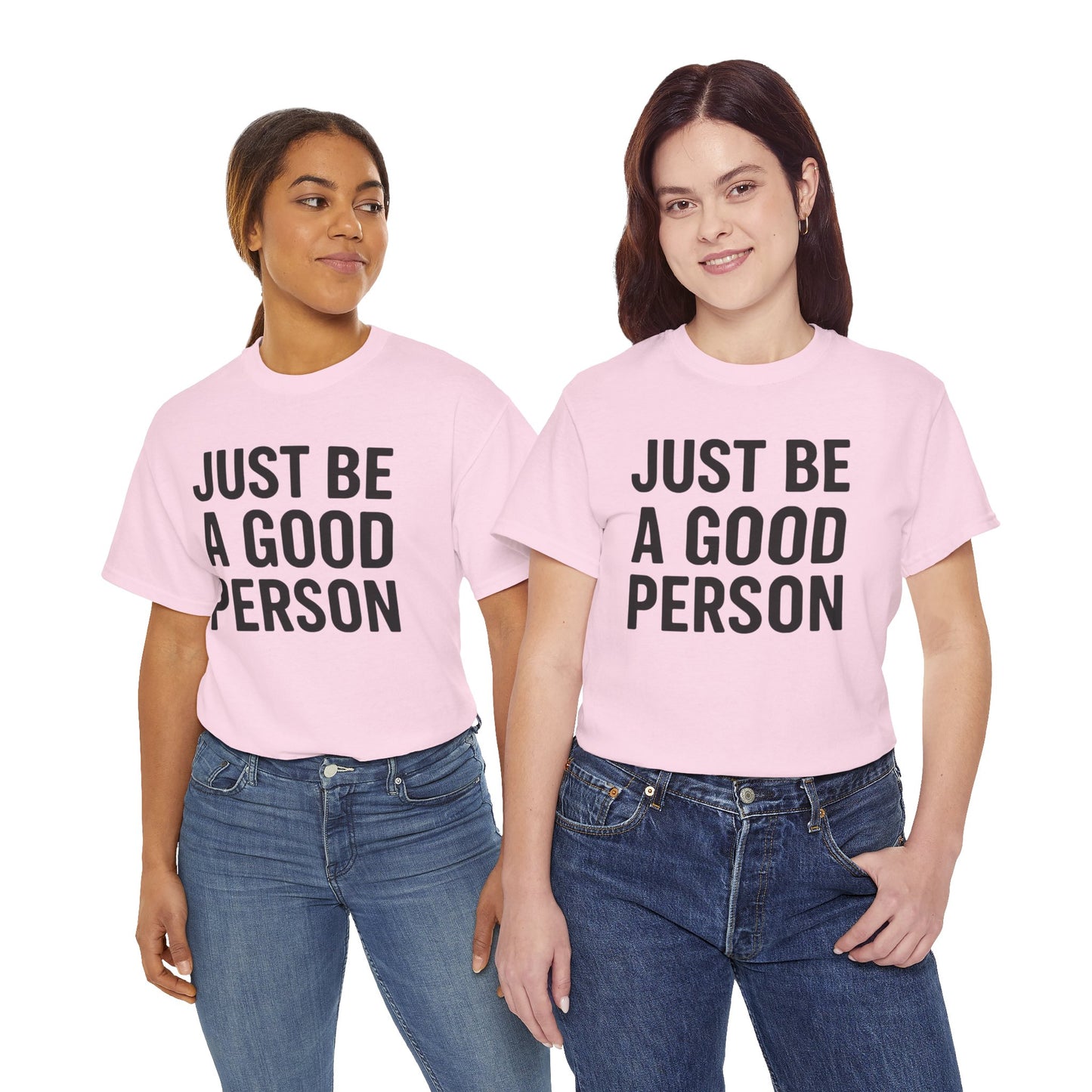 JUST BE A GOOD PERSON