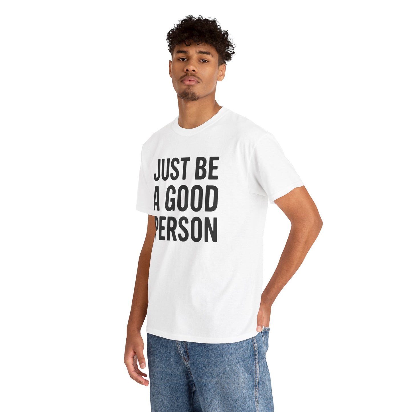 JUST BE A GOOD PERSON