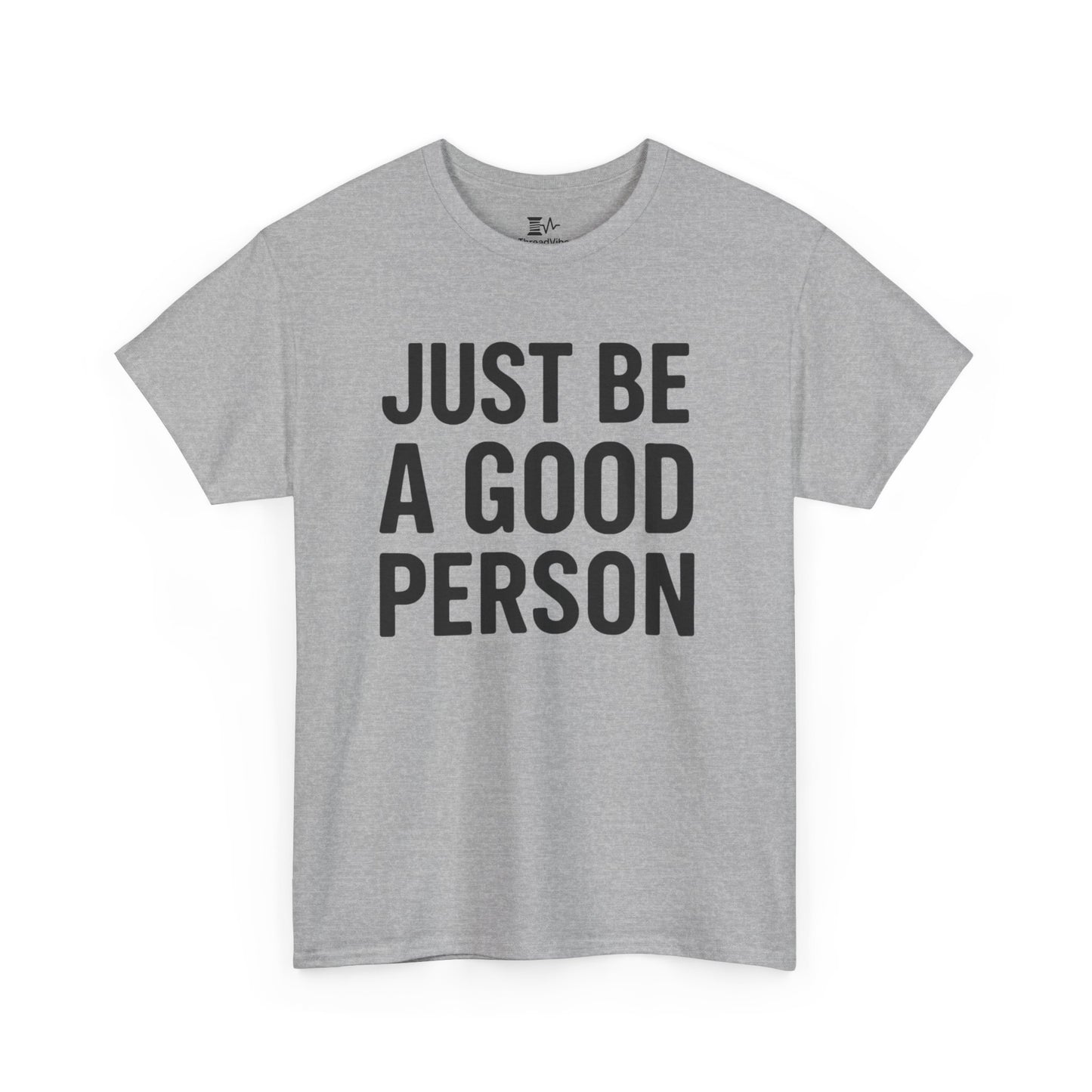 JUST BE A GOOD PERSON