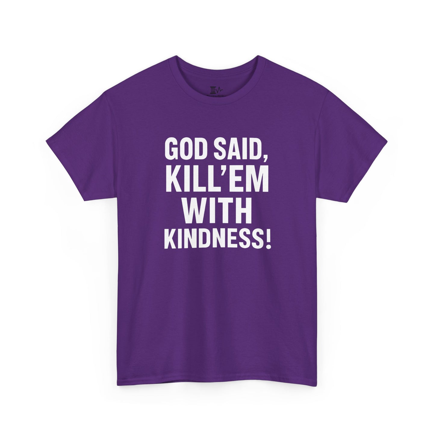 GOD SAID KILL'EM WITH KINDNESS WT