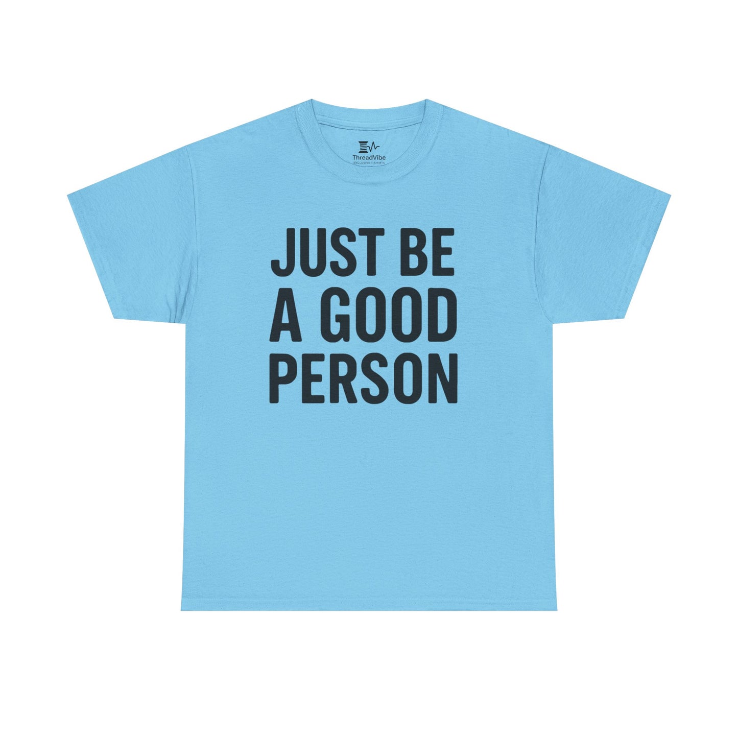 JUST BE A GOOD PERSON