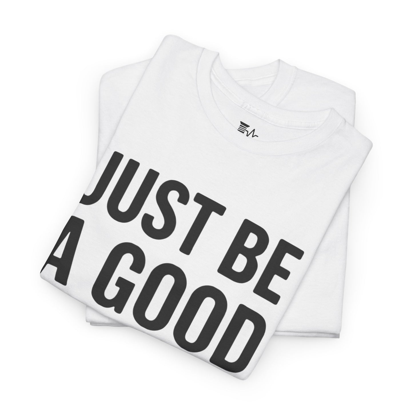 JUST BE A GOOD PERSON