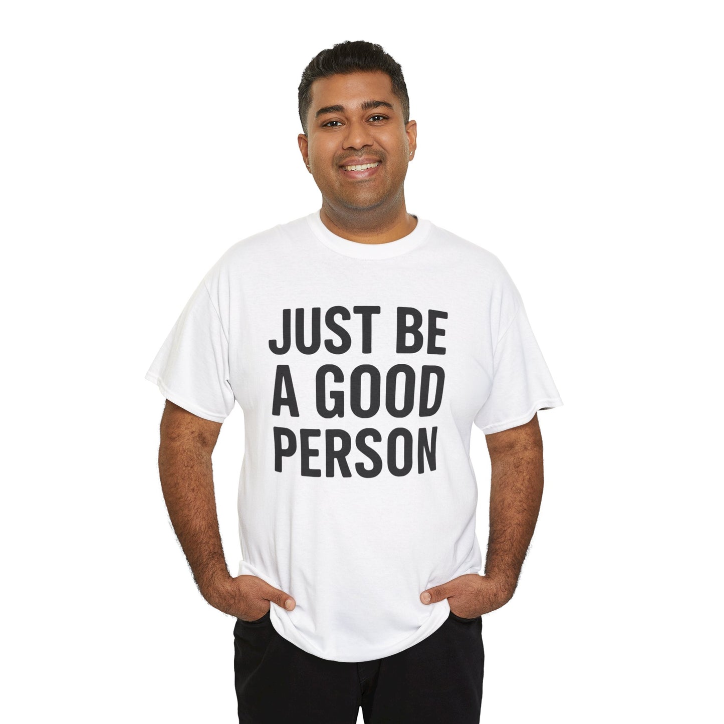 JUST BE A GOOD PERSON