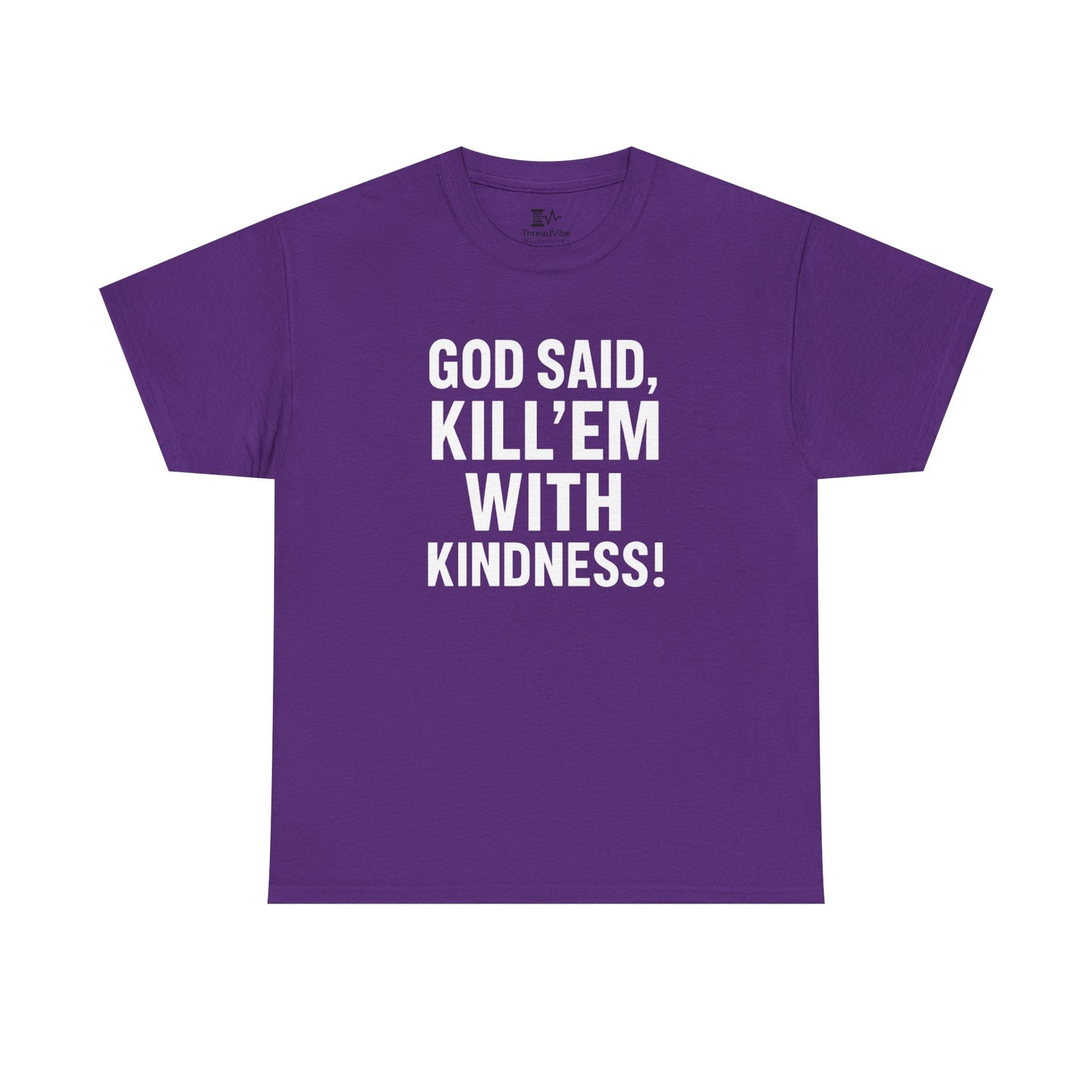 GOD SAID KILL'EM WITH KINDNESS WT