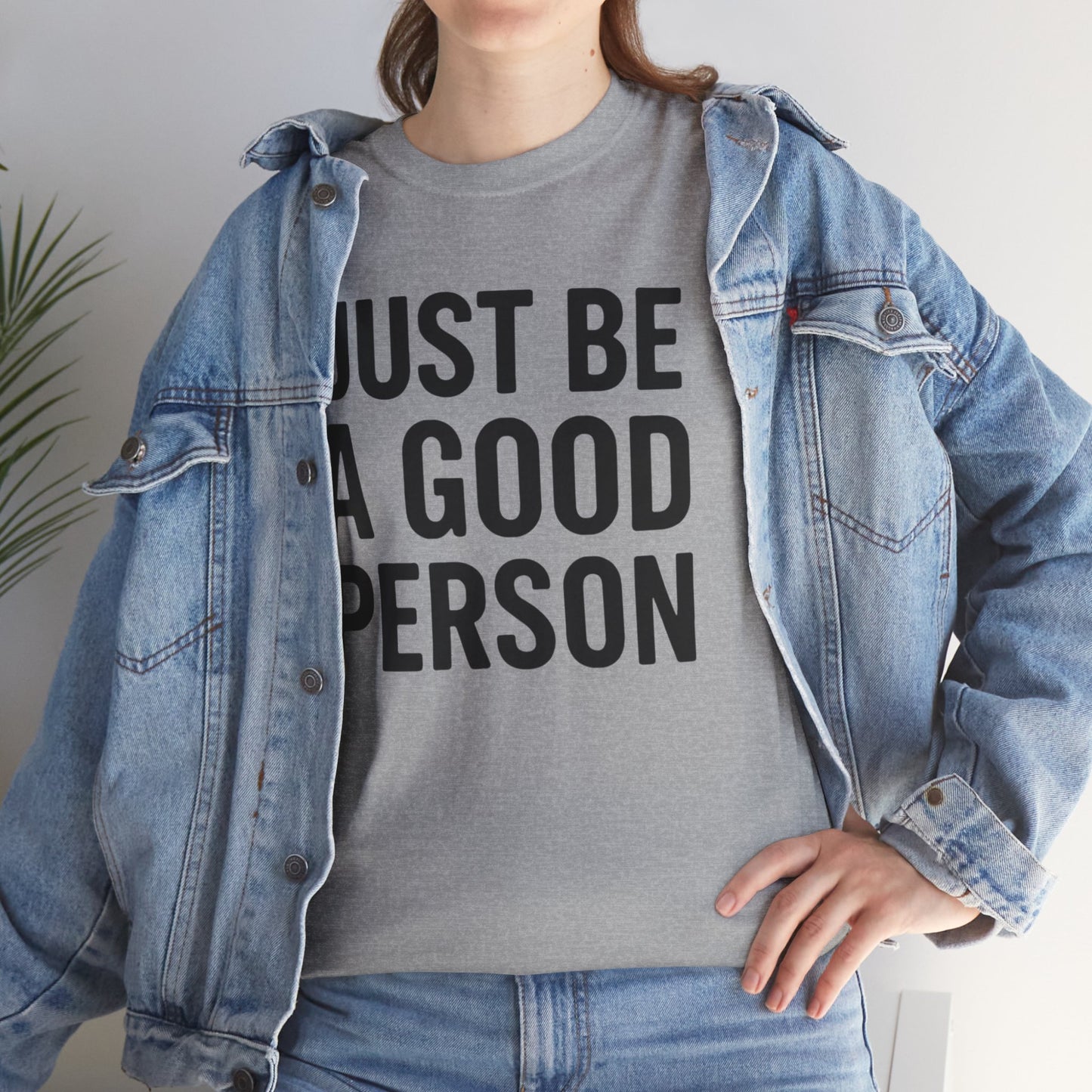 JUST BE A GOOD PERSON