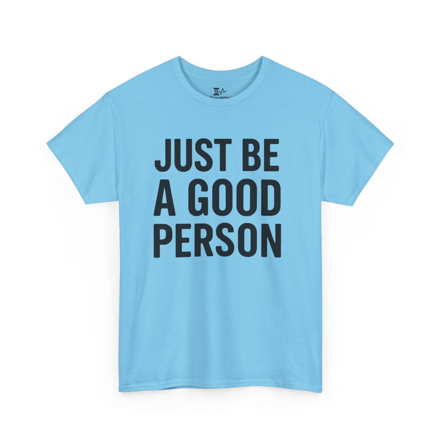 JUST BE A GOOD PERSON