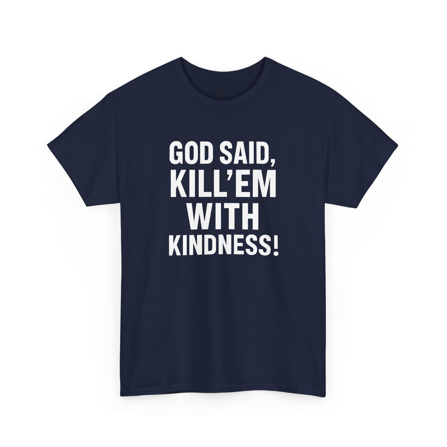 GOD SAID KILL'EM WITH KINDNESS WT
